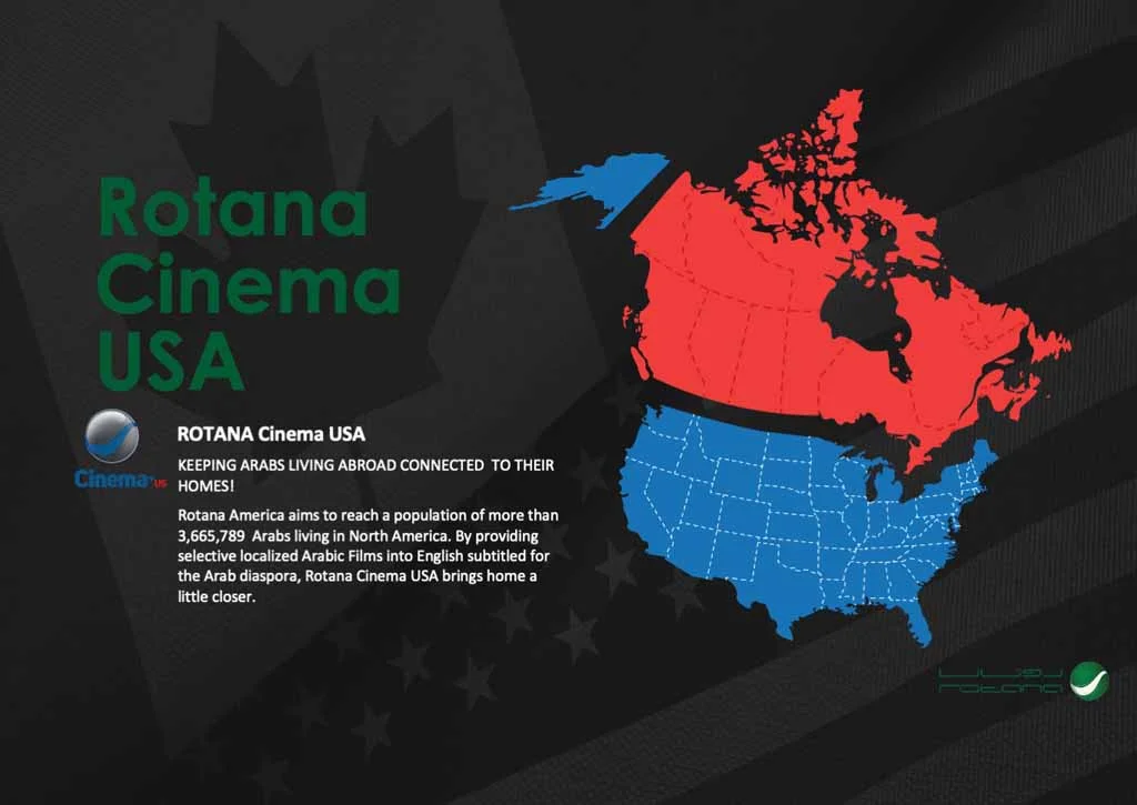 ROTANA Cinema USA KEEPING ARABS LIVING ABROAD CONNECTED TO THEIR Cinema HOMES! Rotana America aims to reach a population of more than 3,665,789 Arabs living in North America. By providing selective localized Arabic Films into English subtitled for the Arab diaspora, Rotana Cinema USA brings home a little closer.